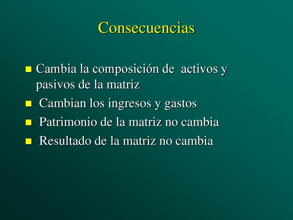 Consecuencias Cambia la composición de activos y pasivos de la matriz