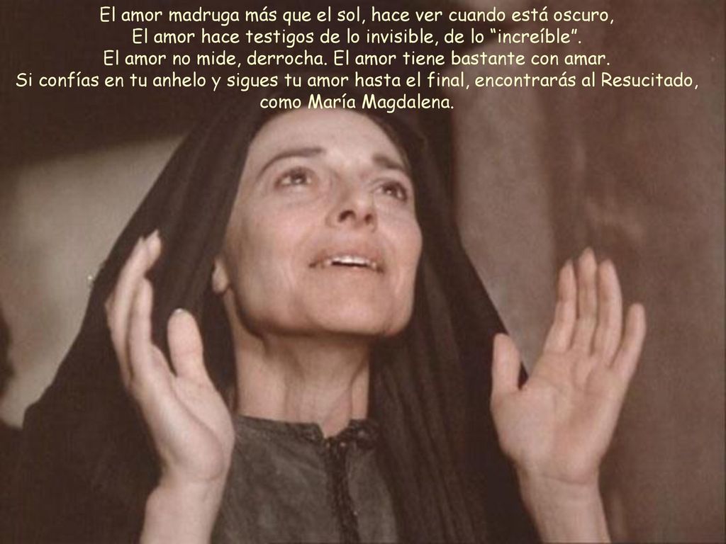 El amor madruga más que el sol, hace ver cuando está oscuro, El amor hace testigos de lo invisible, de lo increíble .