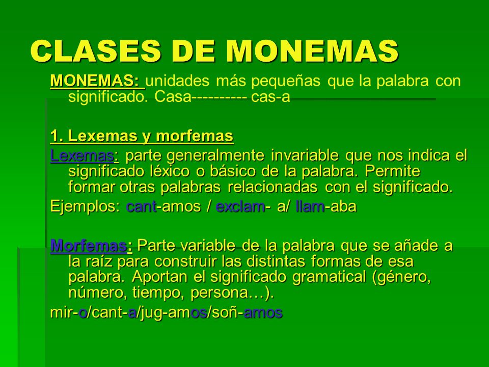 CLASES DE MONEMAS MONEMAS: unidades más pequeñas que la palabra con significado. Casa cas-a.