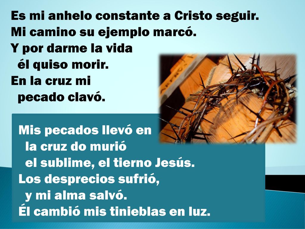Es mi anhelo constante a Cristo seguir. Mi camino su ejemplo marcó