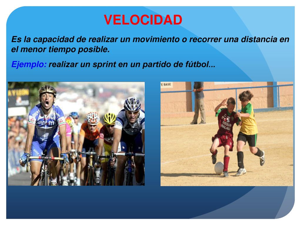 VELOCIDAD Es la capacidad de realizar un movimiento o recorrer una distancia en el menor tiempo posible.