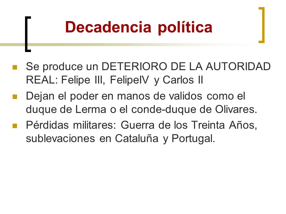 Decadencia política Se produce un DETERIORO DE LA AUTORIDAD REAL: Felipe III, FelipeIV y Carlos II.