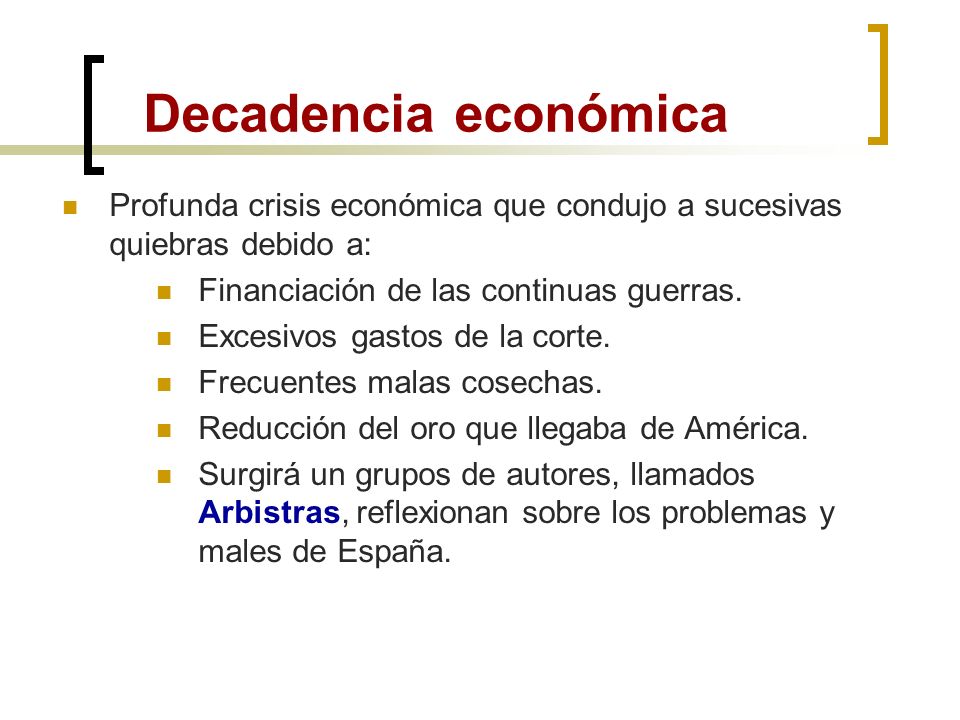 Decadencia económica Profunda crisis económica que condujo a sucesivas quiebras debido a: Financiación de las continuas guerras.