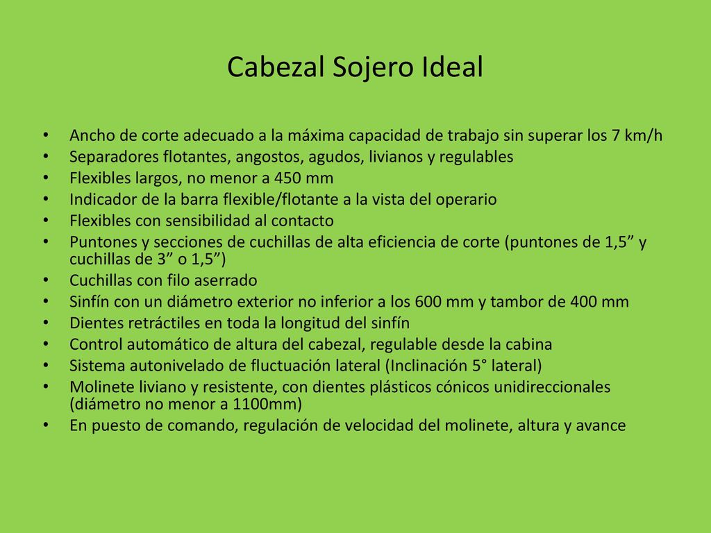 Cabezal Sojero Ideal Ancho de corte adecuado a la máxima capacidad de trabajo sin superar los 7 km/h.