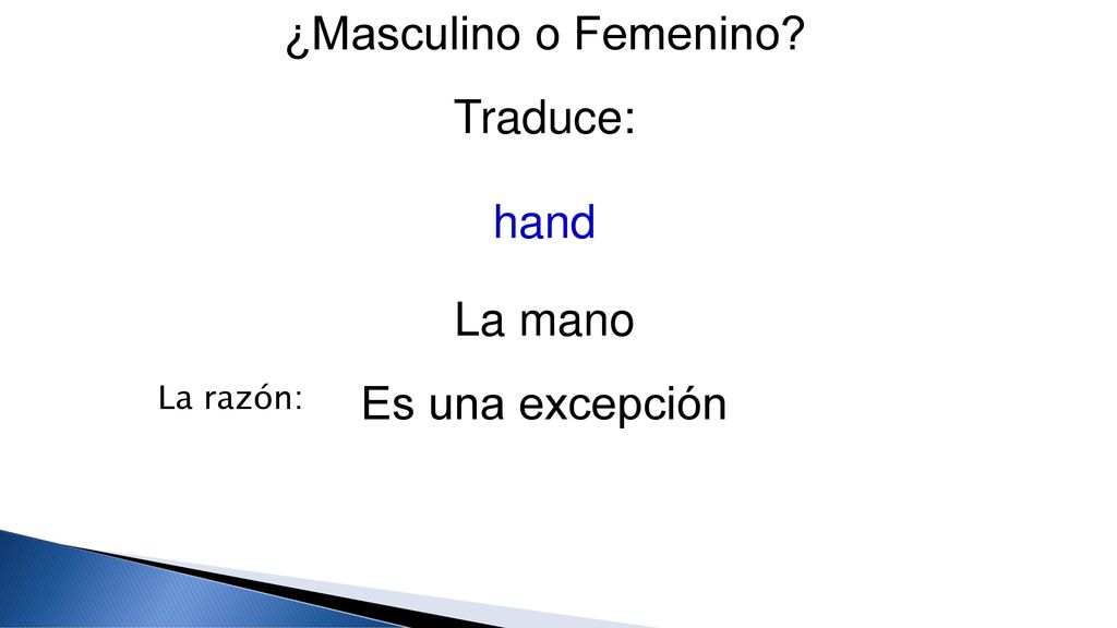 ¿Masculino o Femenino Traduce: hand La mano Es una excepción