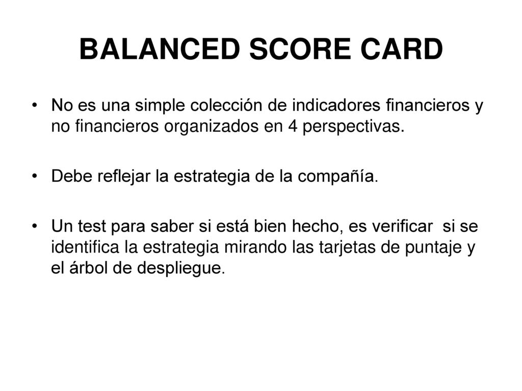BALANCED SCORE CARD No es una simple colección de indicadores financieros y no financieros organizados en 4 perspectivas.