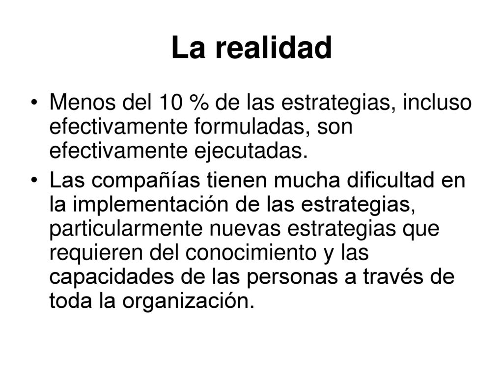 La realidad Menos del 10 % de las estrategias, incluso efectivamente formuladas, son efectivamente ejecutadas.