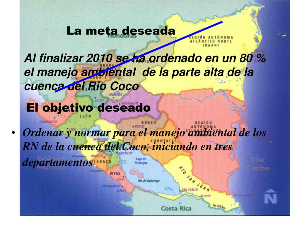 La meta deseada Al finalizar 2010 se ha ordenado en un 80 % el manejo ambiental de la parte alta de la cuenca del Rio Coco.