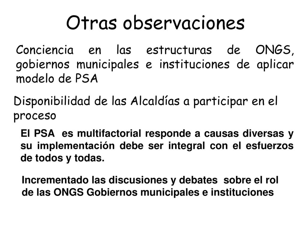 Otras observaciones Conciencia en las estructuras de ONGS, gobiernos municipales e instituciones de aplicar modelo de PSA.