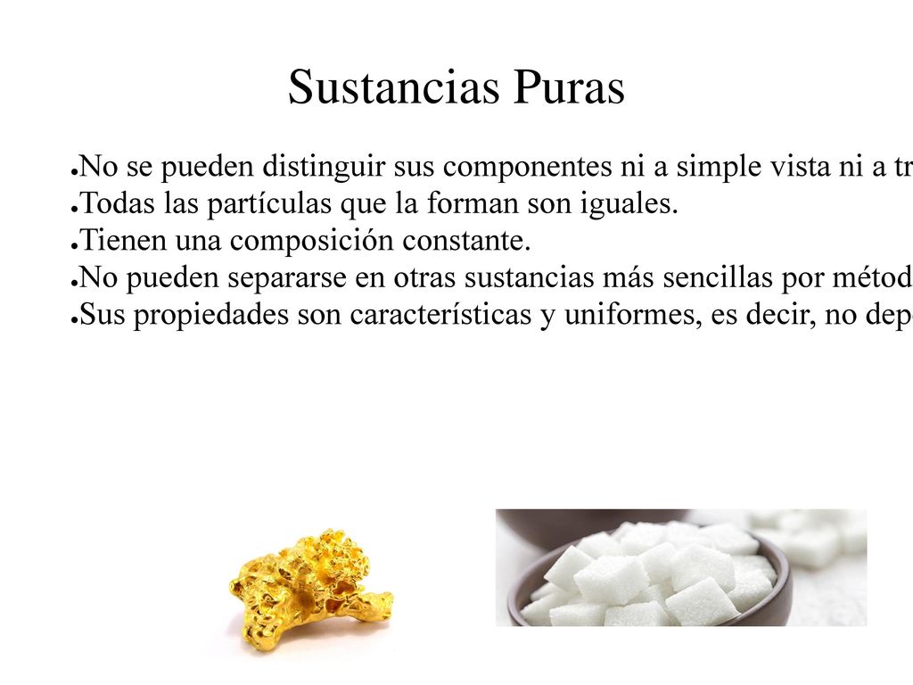 Sustancias Puras No se pueden distinguir sus componentes ni a simple vista ni a través de un microscopio óptico.