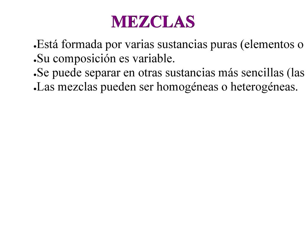 MEZCLAS Está formada por varias sustancias puras (elementos o compuestos).Estas sustancias pueden estar en estado sólido, líquido o gaseoso.