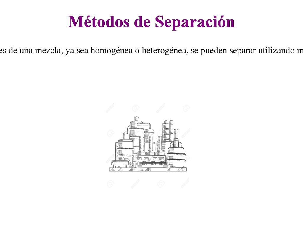 Métodos de Separación Los componentes de una mezcla, ya sea homogénea o heterogénea, se pueden separar utilizando métodos físicos.