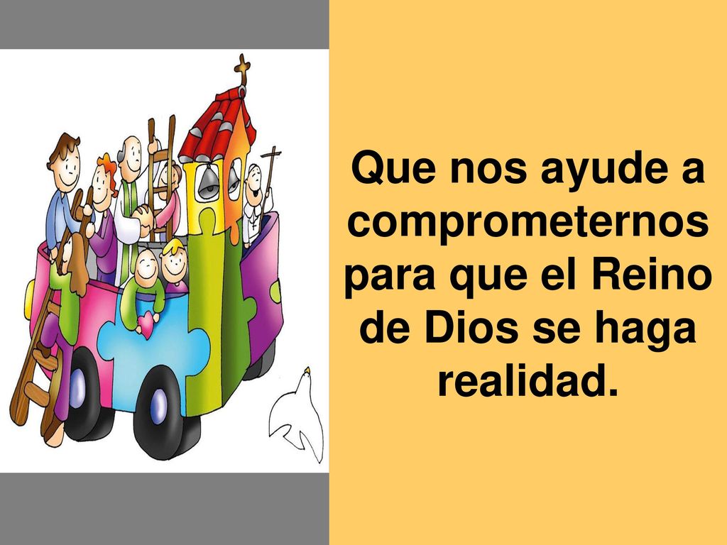 Que nos ayude a comprometernos para que el Reino de Dios se haga realidad.