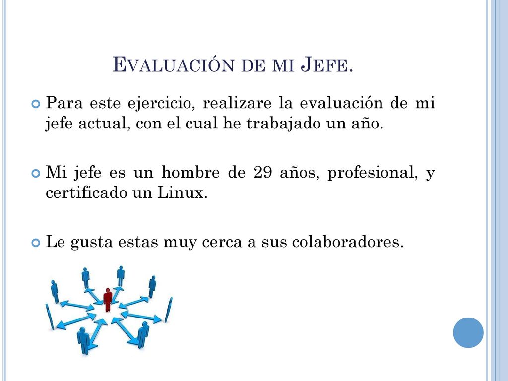 Evaluación de mi Jefe. Para este ejercicio, realizare la evaluación de mi jefe actual, con el cual he trabajado un año.
