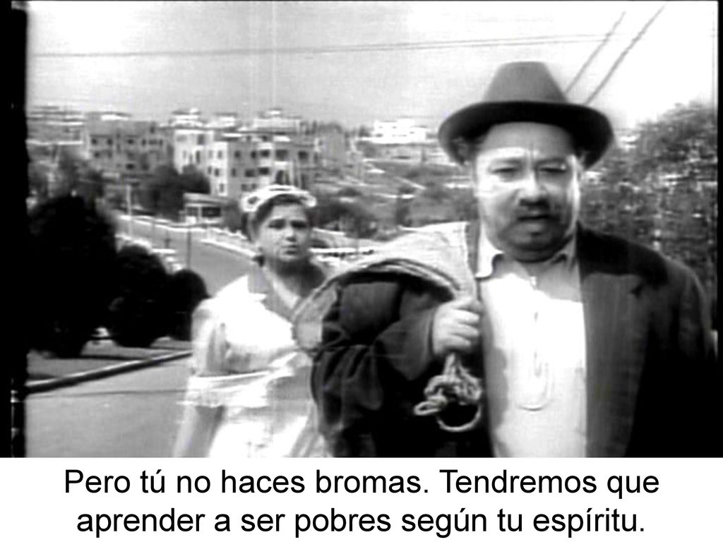 Pero tú no haces bromas. Tendremos que aprender a ser pobres según tu espíritu.