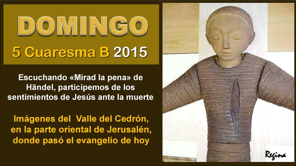 5 Cuaresma B 2015 Regina Imágenes del Valle del Cedrón,