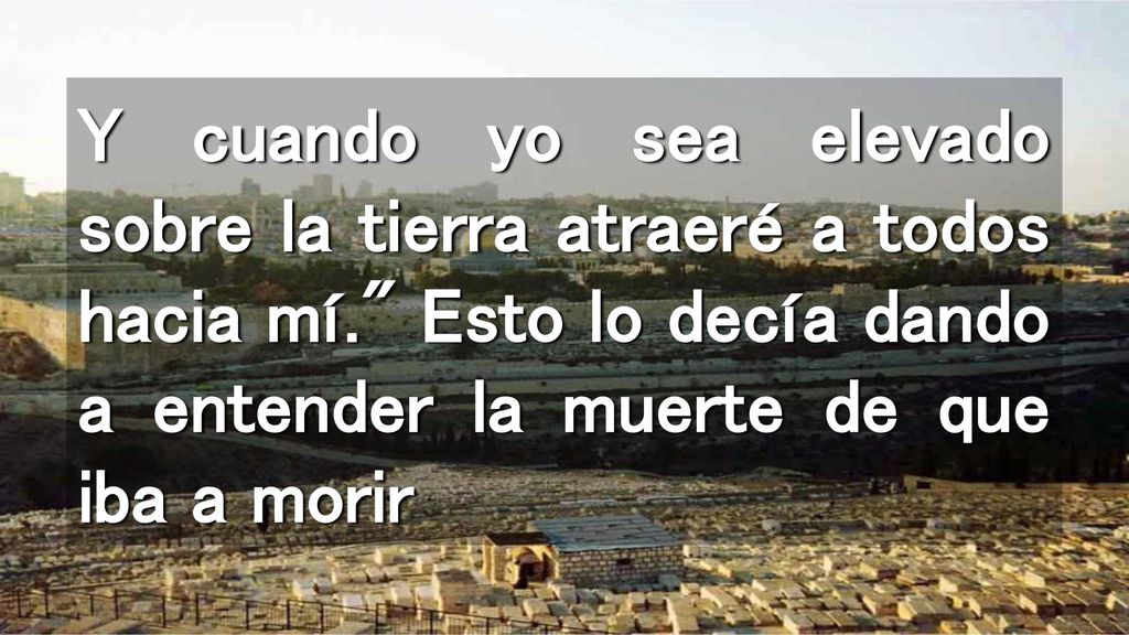 Y cuando yo sea elevado sobre la tierra atraeré a todos hacia mí