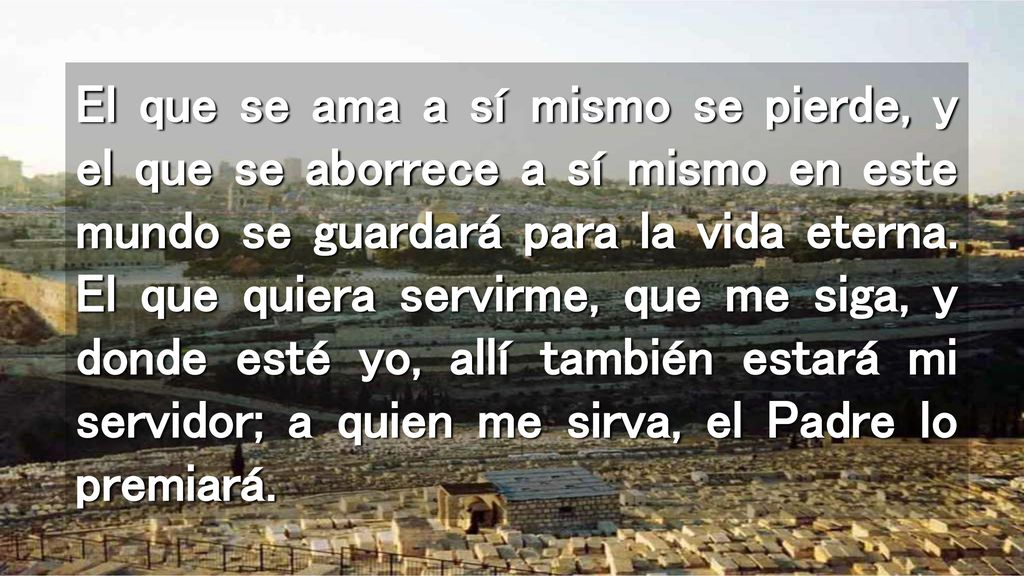 El que se ama a sí mismo se pierde, y el que se aborrece a sí mismo en este mundo se guardará para la vida eterna.