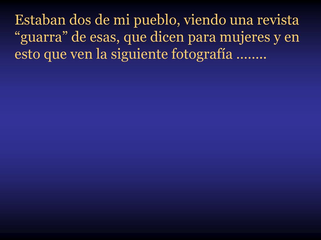 Estaban dos de mi pueblo, viendo una revista guarra de esas, que dicen para mujeres y en esto que ven la siguiente fotografía ……..