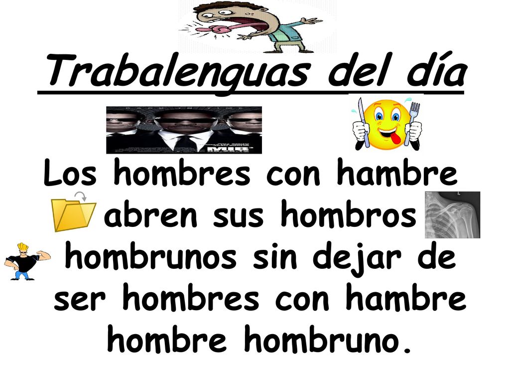 Trabalenguas del día Los hombres con hambre abren sus hombros hombrunos sin dejar de ser hombres con hambre hombre hombruno.