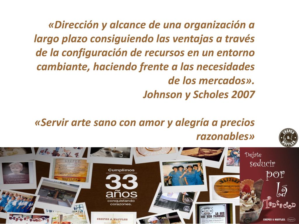«Dirección y alcance de una organización a largo plazo consiguiendo las ventajas a través de la configuración de recursos en un entorno cambiante, haciendo frente a las necesidades de los mercados».