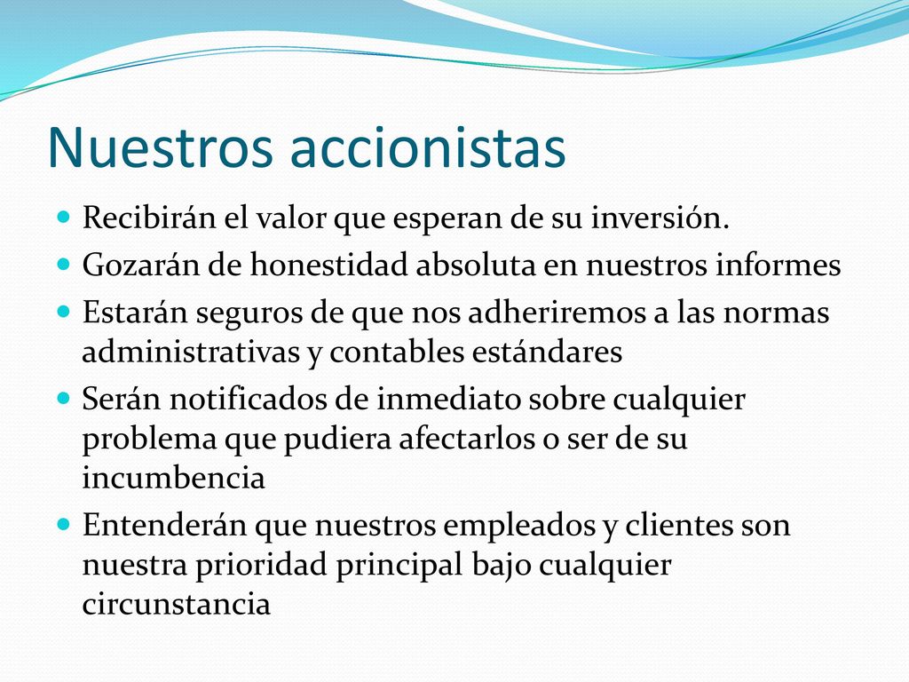 Nuestros accionistas Recibirán el valor que esperan de su inversión.