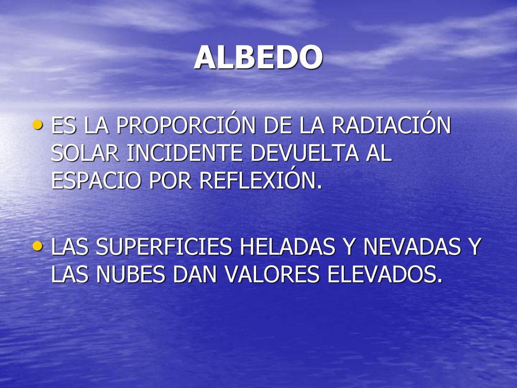 ALBEDO ES LA PROPORCIÓN DE LA RADIACIÓN SOLAR INCIDENTE DEVUELTA AL ESPACIO POR REFLEXIÓN.