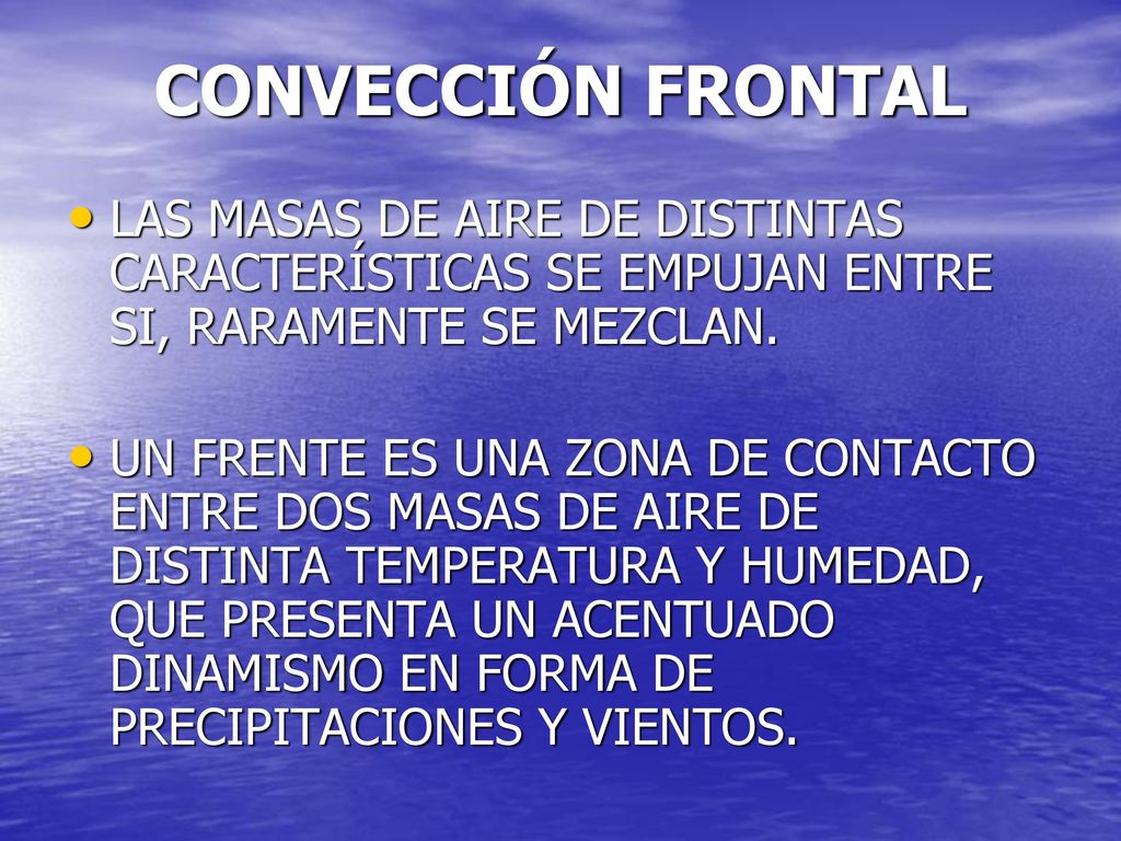CONVECCIÓN FRONTAL LAS MASAS DE AIRE DE DISTINTAS CARACTERÍSTICAS SE EMPUJAN ENTRE SI, RARAMENTE SE MEZCLAN.