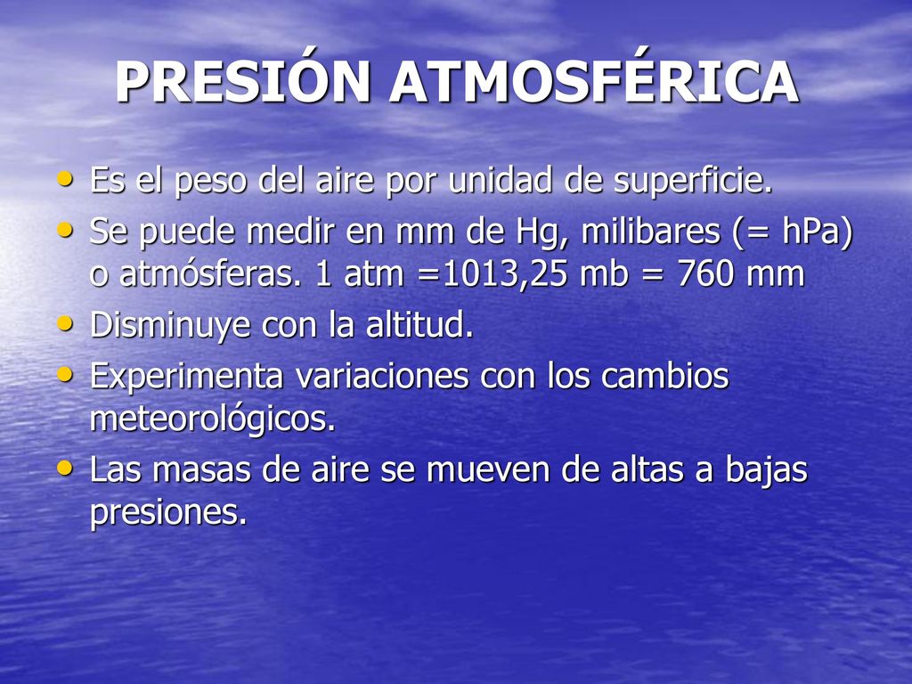 PRESIÓN ATMOSFÉRICA Es el peso del aire por unidad de superficie.
