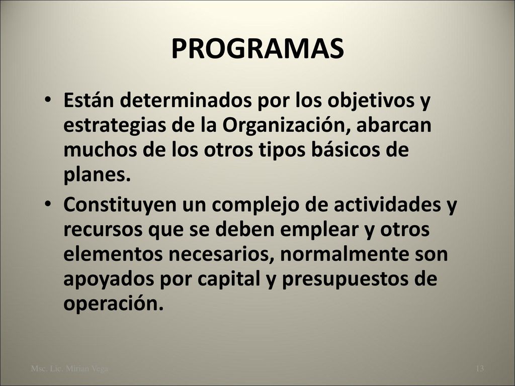 PROGRAMAS Están determinados por los objetivos y estrategias de la Organización, abarcan muchos de los otros tipos básicos de planes.