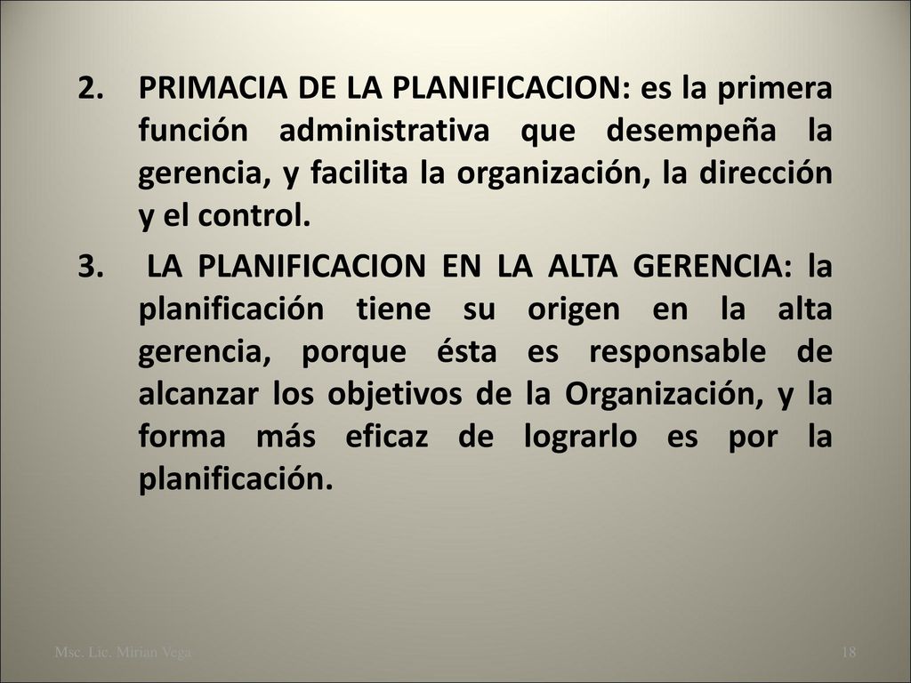 PRIMACIA DE LA PLANIFICACION: es la primera función administrativa que desempeña la gerencia, y facilita la organización, la dirección y el control.