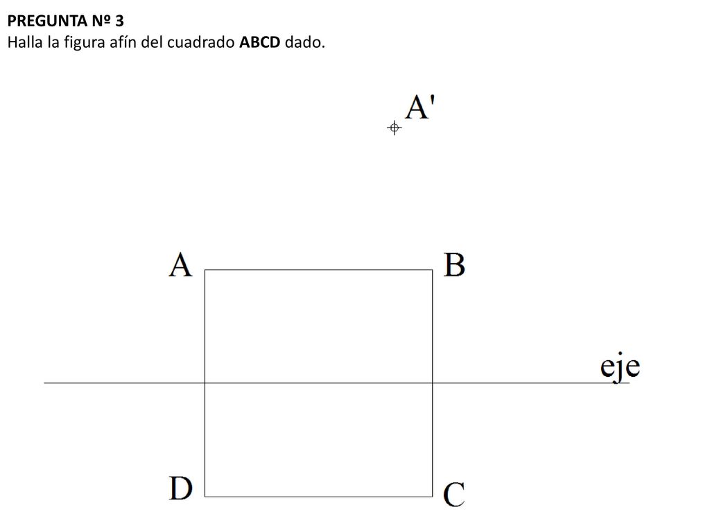 PREGUNTA Nº 3 Halla la figura afín del cuadrado ABCD dado.