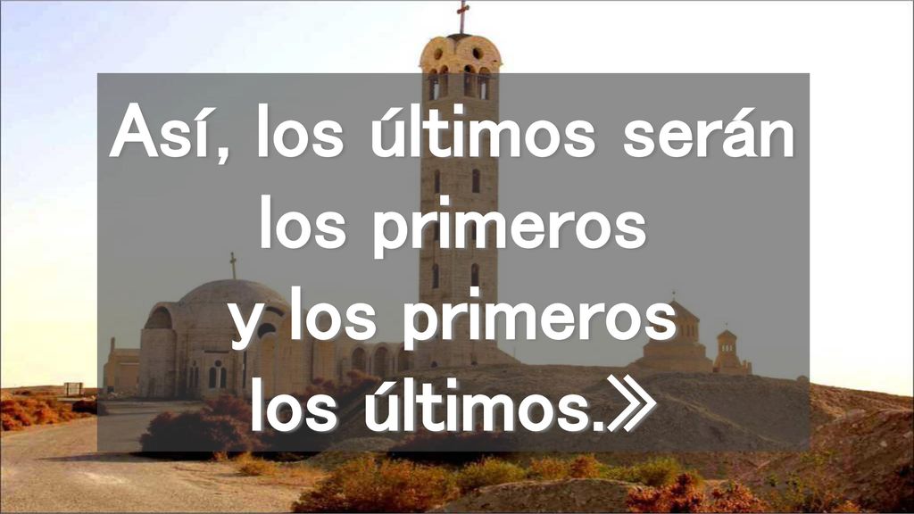Así, los últimos serán los primeros y los primeros los últimos.»