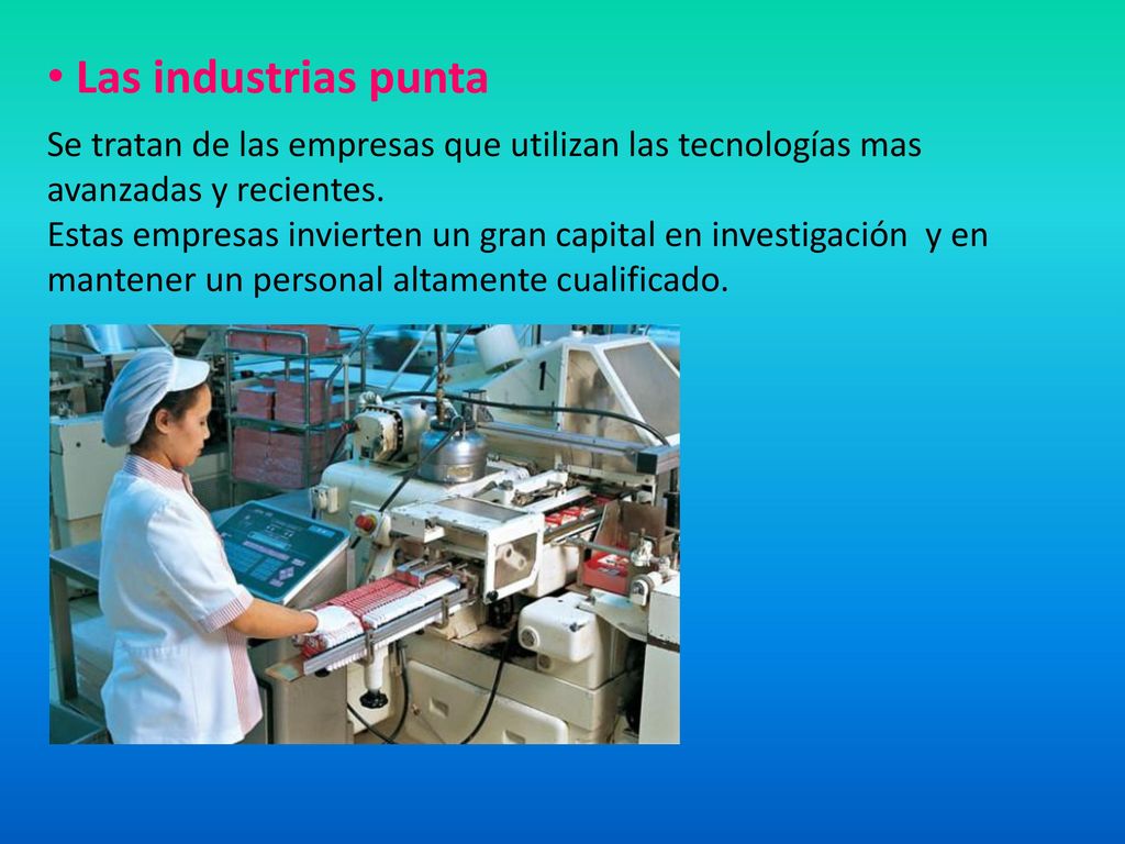 Las industrias punta Se tratan de las empresas que utilizan las tecnologías mas avanzadas y recientes.