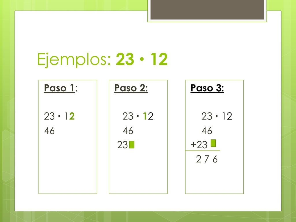 ­Ejemplos: 23  12 Paso 1: 23  Paso 2: 23 