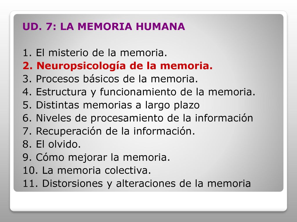 UD. 7: LA MEMORIA HUMANA 1. El misterio de la memoria. 2. Neuropsicología de la memoria. 3. Procesos básicos de la memoria.