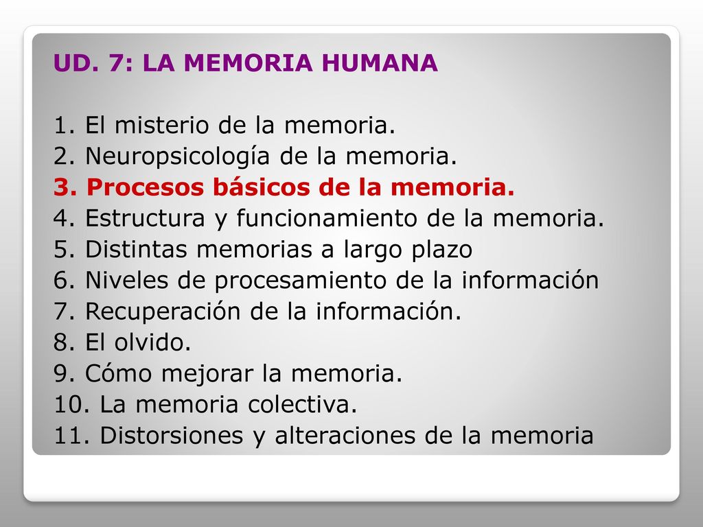 UD. 7: LA MEMORIA HUMANA 1. El misterio de la memoria. 2. Neuropsicología de la memoria. 3. Procesos básicos de la memoria.