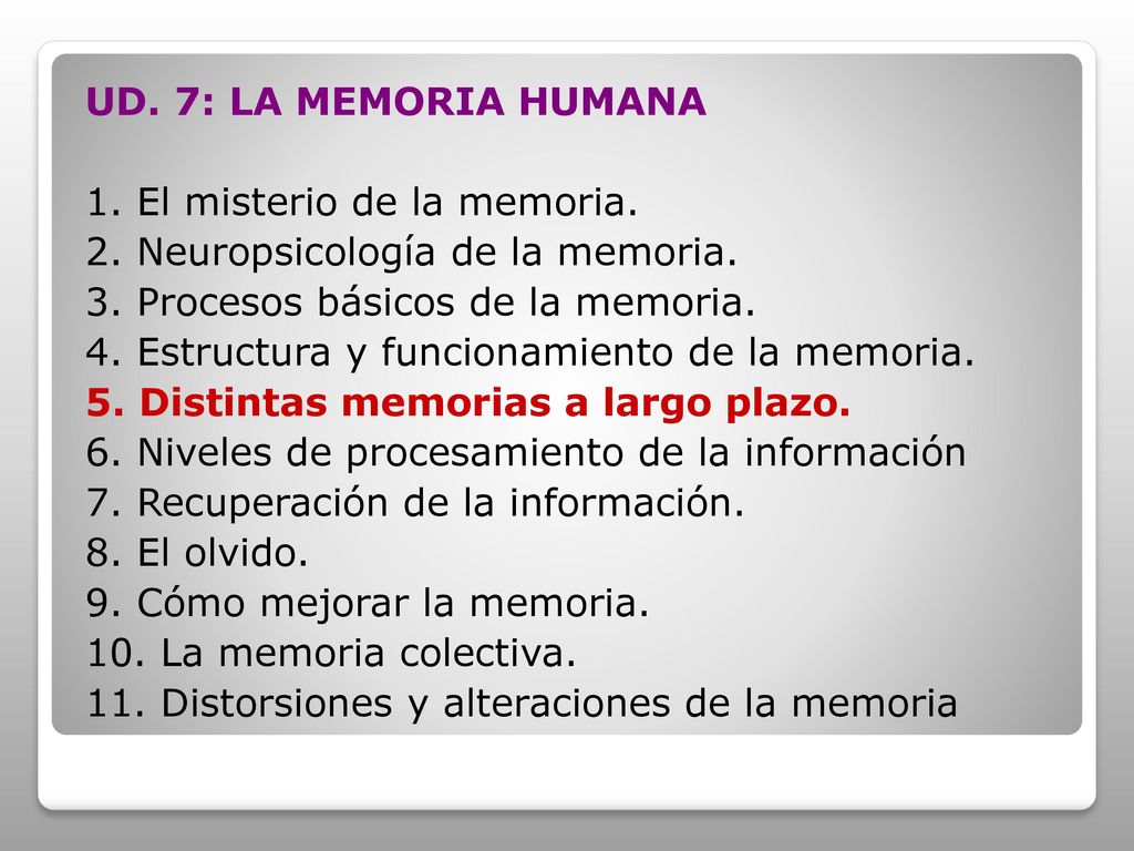 UD. 7: LA MEMORIA HUMANA 1. El misterio de la memoria. 2. Neuropsicología de la memoria. 3. Procesos básicos de la memoria.