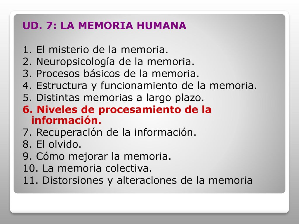 UD. 7: LA MEMORIA HUMANA 1. El misterio de la memoria. 2. Neuropsicología de la memoria. 3. Procesos básicos de la memoria.