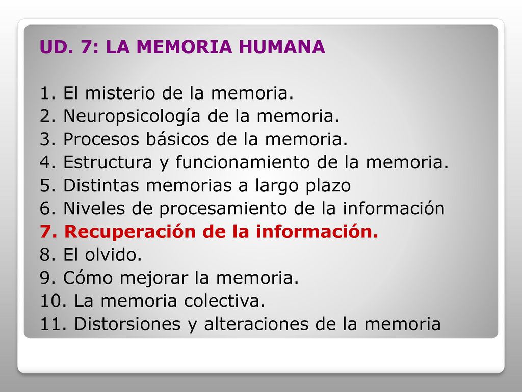 UD. 7: LA MEMORIA HUMANA 1. El misterio de la memoria. 2. Neuropsicología de la memoria. 3. Procesos básicos de la memoria.