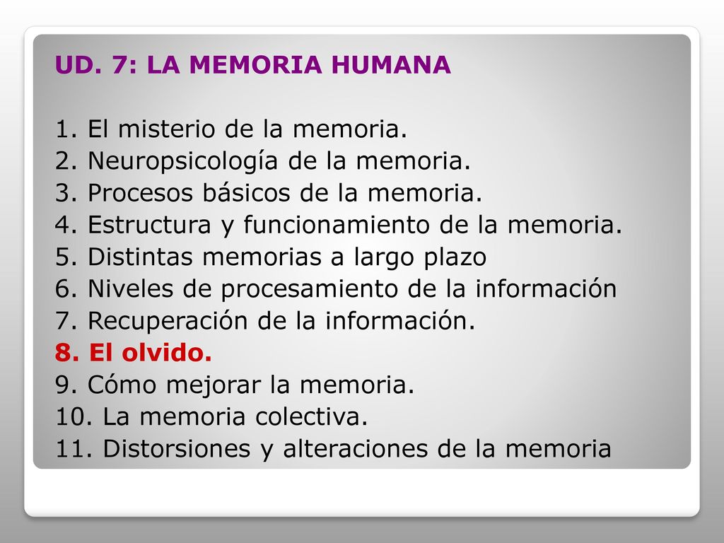 UD. 7: LA MEMORIA HUMANA 1. El misterio de la memoria. 2. Neuropsicología de la memoria. 3. Procesos básicos de la memoria.