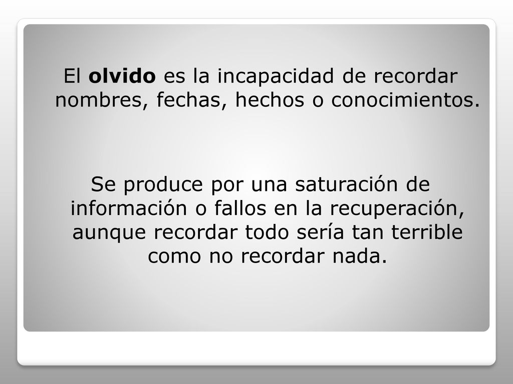 El olvido es la incapacidad de recordar nombres, fechas, hechos o conocimientos.