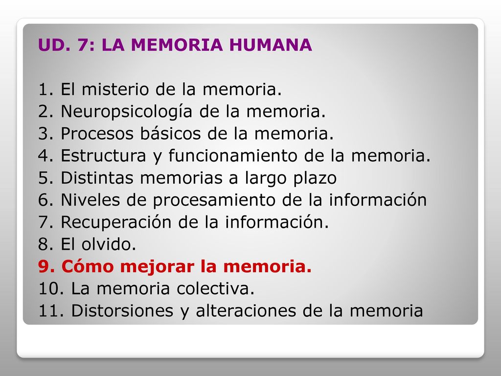 UD. 7: LA MEMORIA HUMANA 1. El misterio de la memoria. 2. Neuropsicología de la memoria. 3. Procesos básicos de la memoria.