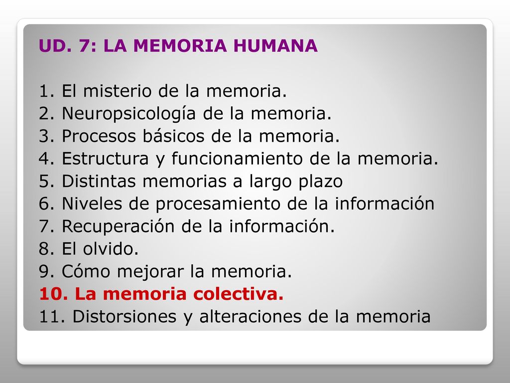 UD. 7: LA MEMORIA HUMANA 1. El misterio de la memoria. 2. Neuropsicología de la memoria. 3. Procesos básicos de la memoria.