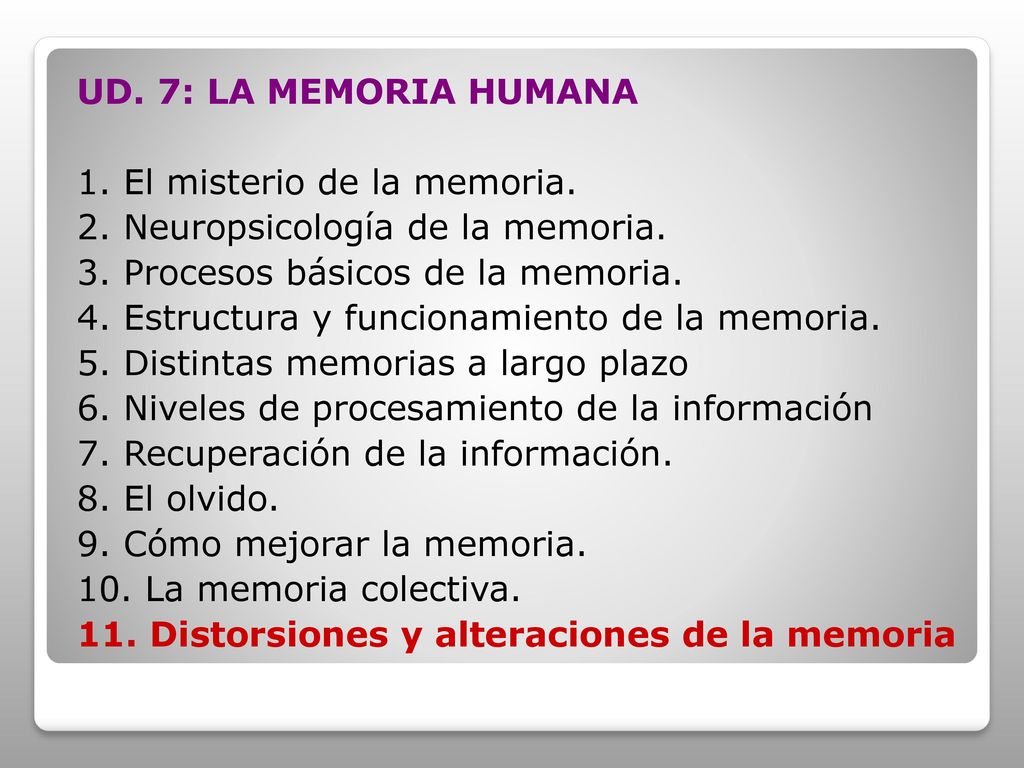 UD. 7: LA MEMORIA HUMANA 1. El misterio de la memoria. 2. Neuropsicología de la memoria. 3. Procesos básicos de la memoria.