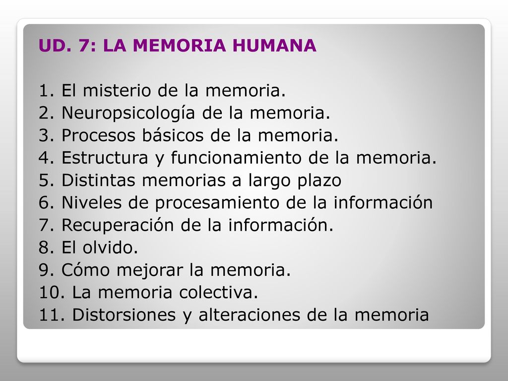 UD. 7: LA MEMORIA HUMANA 1. El misterio de la memoria. 2. Neuropsicología de la memoria. 3. Procesos básicos de la memoria.
