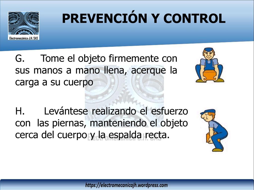 PREVENCIÓN Y CONTROL G. Tome el objeto firmemente con sus manos a mano llena, acerque la carga a su cuerpo.