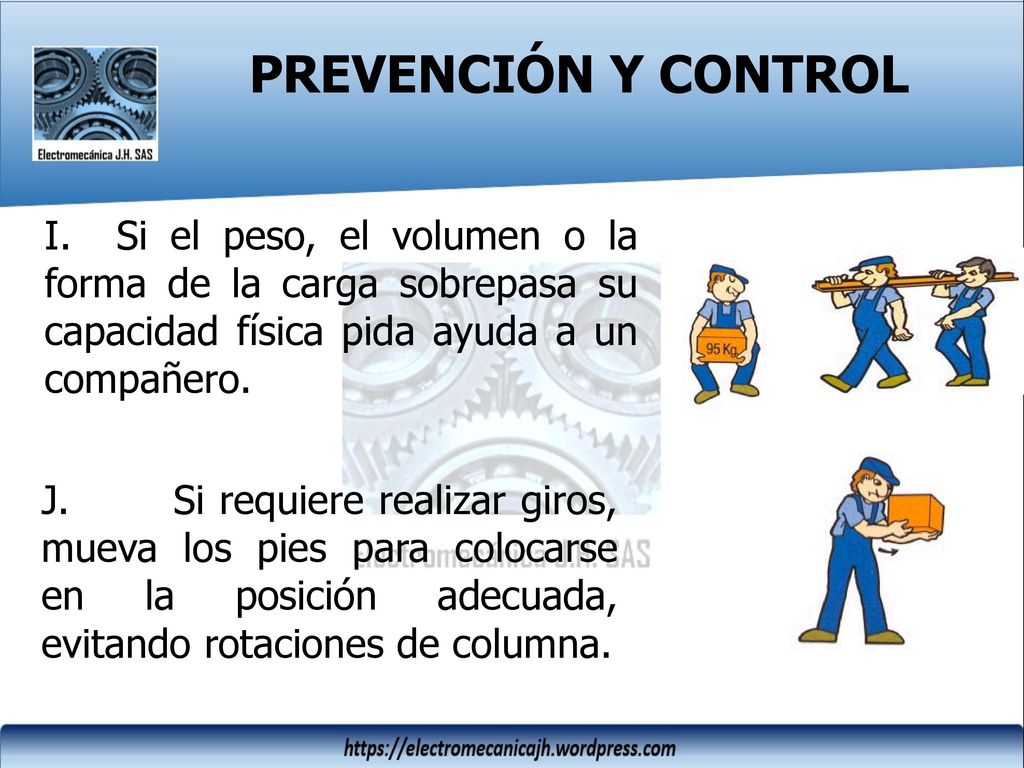 PREVENCIÓN Y CONTROL I. Si el peso, el volumen o la forma de la carga sobrepasa su capacidad física pida ayuda a un compañero.
