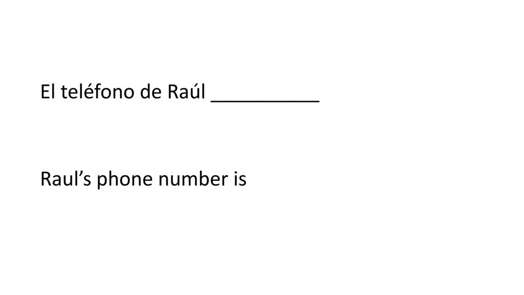 El teléfono de Raúl __________ Raul’s phone number is