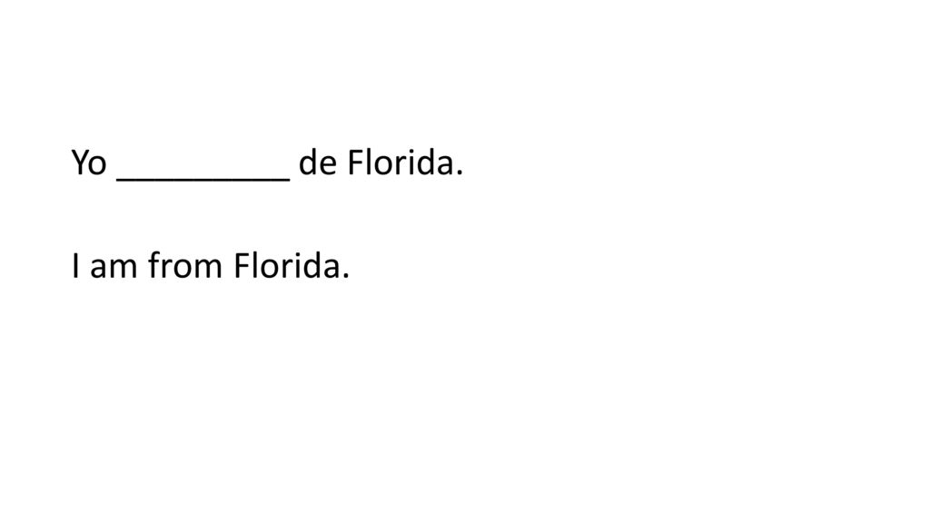 Yo _________ de Florida. I am from Florida.